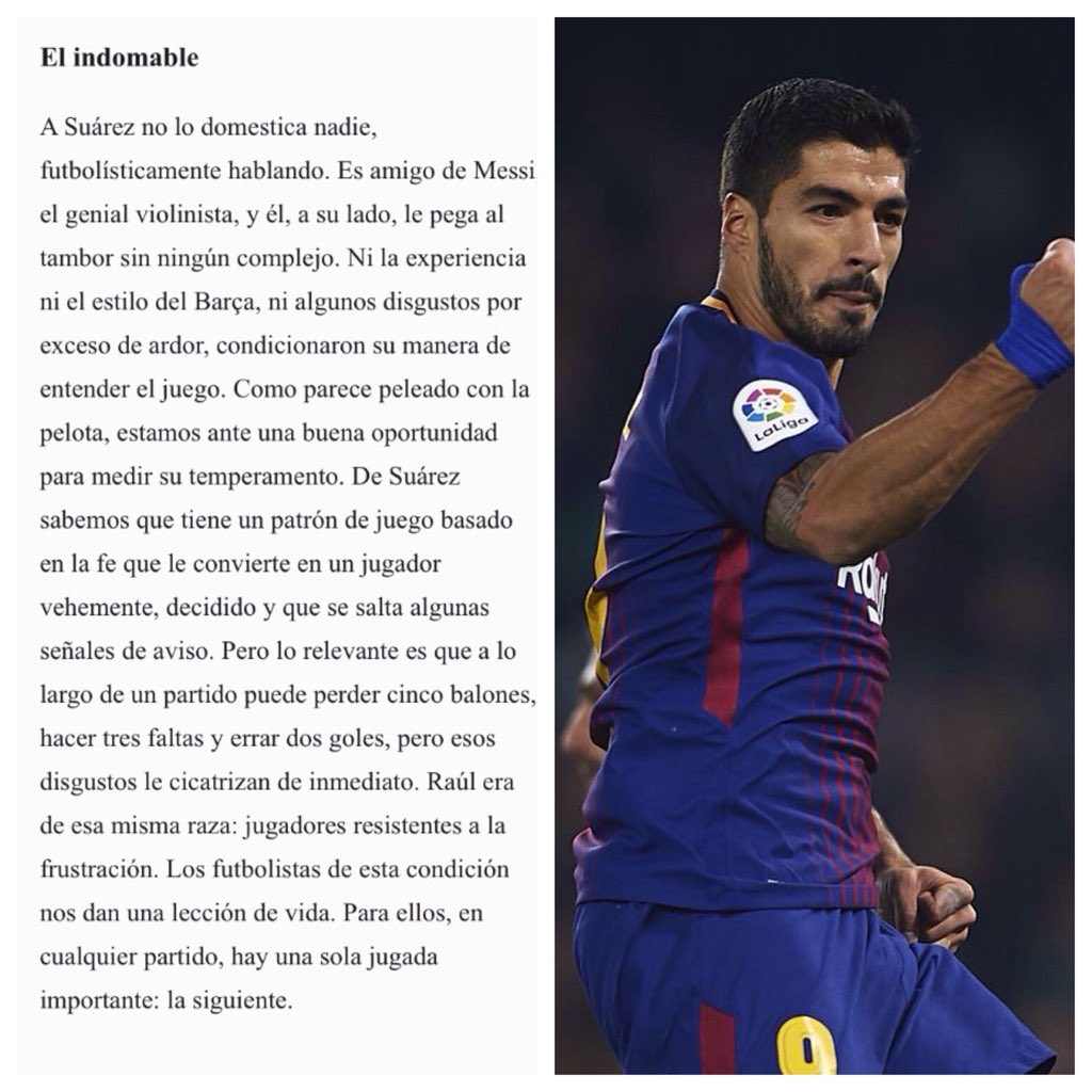 Valdano sobre Suárez: "Puede perder cinco balones, hacer tres faltas y errar dos goles, pero esos disgustos le cicatrizan de inmediato. Los futbolistas de esta condición nos dan una lección de vida. Para ellos, en cualquier partido, hay una sola jugada importante: la siguiente".