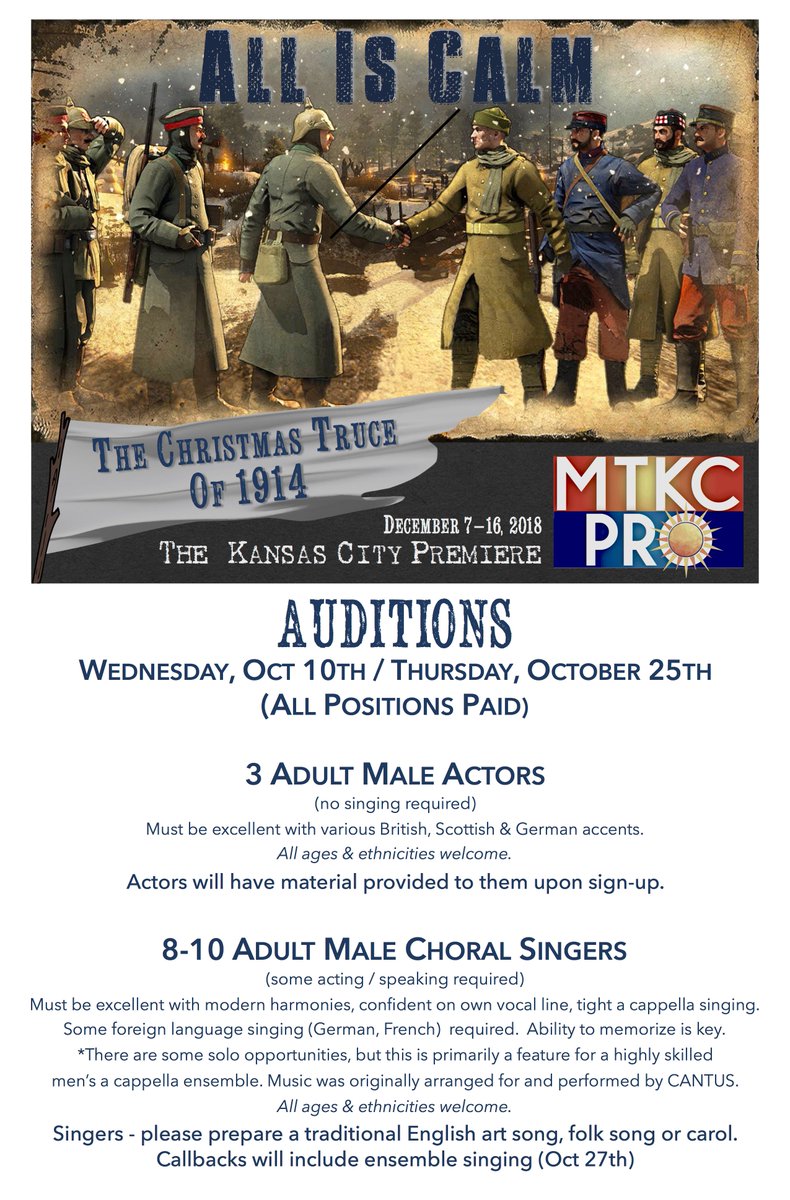 AUDITION NOTICE FOR MALE ACTORS, MALE CHORAL SINGERS:
MTKC Pro is producing the Kansas City Premiere of "All is Calm: The Christmas Truce of 1914." 
Auditions Oct 10th &amp; 25th. All paid positions.
Information and Sign-up: mtkc.org/pro
Questions/Inquiries: pro@mtkc.org