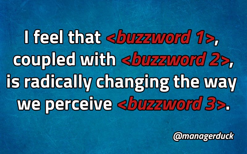 managerduck's tweet photo. I feel that #DeepLearning, coupled with #NeuralNetworks, is radically changing the way we perceive #ArtificialIntelligence. Sounded impressive, didn't it? Hah, I was just following one of my sentence templates! Feel free to use it and let #buzzword magic impress other #managers! https://t.co/UpYOZJe9Wg