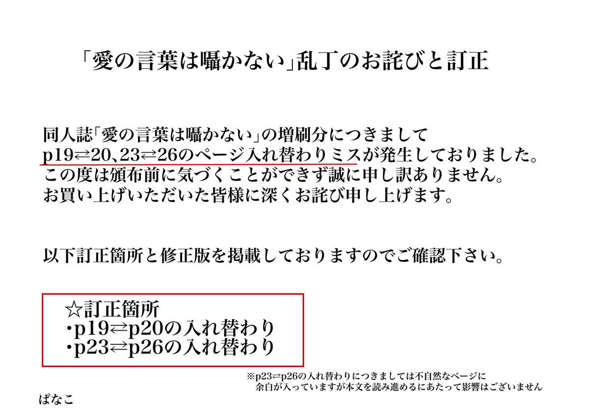 【乱丁のお詫びと訂正】同人誌「愛の言葉は囁かない」増刷分に乱丁が発生しておりました。通販分、チャレ!15in神戸でご購入頂いた皆様は恐れ入りますが以下画像4枚を確認よろしくお願い致します。この度はこちらの確認不足により大変申し訳ありませんでした。深くお詫び申し上げます。 