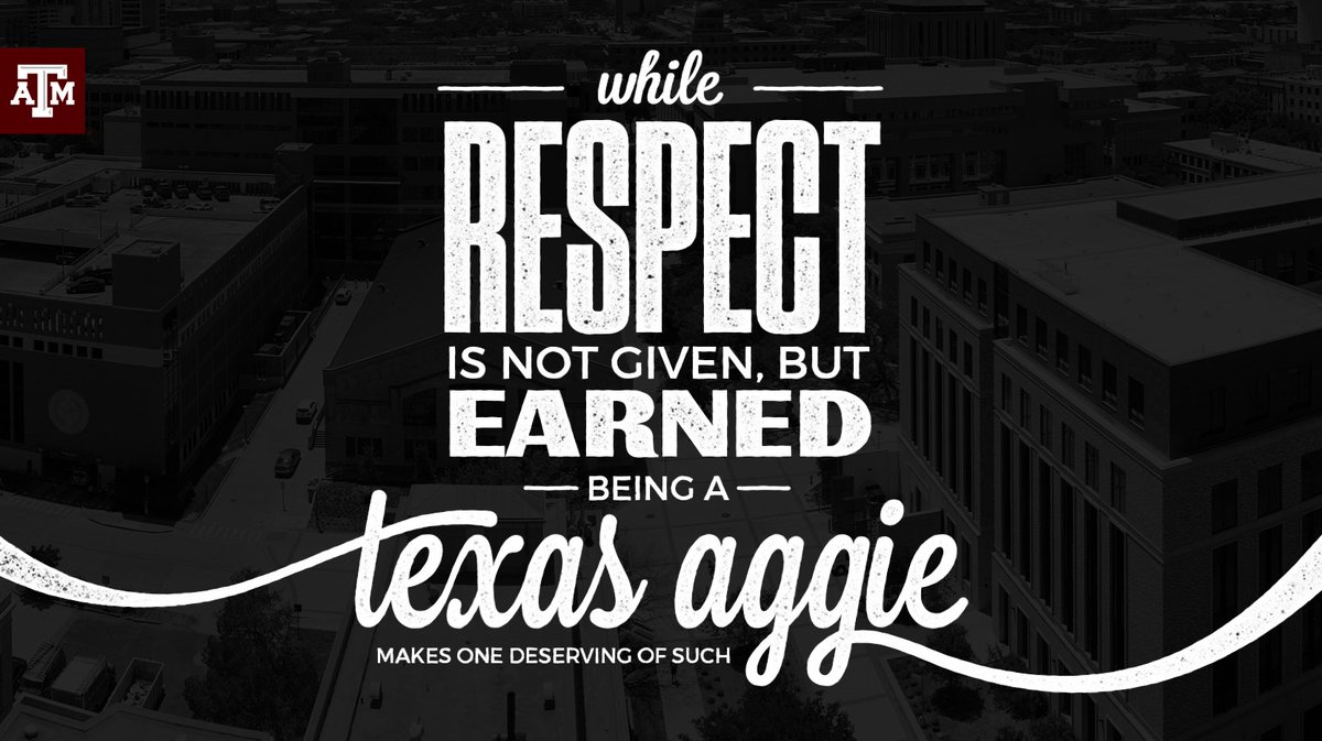 "while respect is not given, but earned being a texas aggie makes one deserving of such"