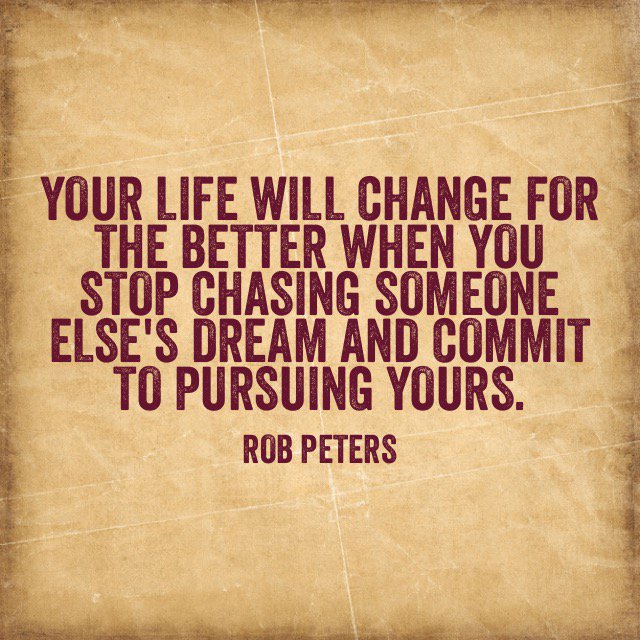 Rob Peters Your Life Will Change For The Better When You Stop Chasing Someone Else S Dream And Commit To Pursuing Yours Relationshipcapital Hrtech Peersaas Quote T Co Ioncjsrlnn