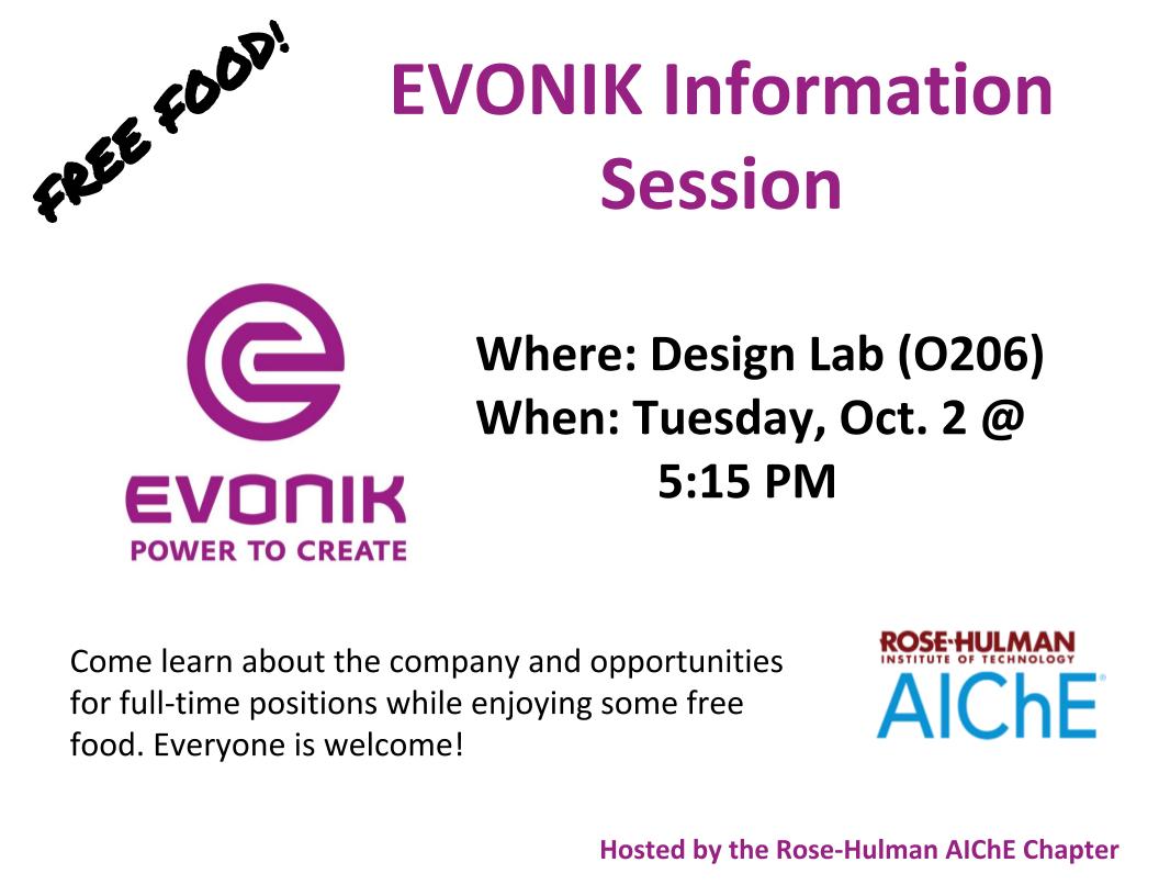 Come to the Evonik information session on Tuesday at 5:15 in O206 sponsored by AIChE!! There will be FREE FOOD and it's a great way to learn about a pharmaceutical company!