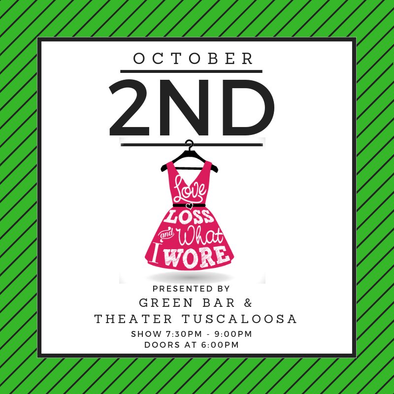 Tonight! Green Bar &amp; Theater Tuscaloosa present Love, Love, and What I Wore a play  based on the 1995 book of the same name by Ilene Beckerman about  women's relationships and wardrobes and at times the interaction of the two.