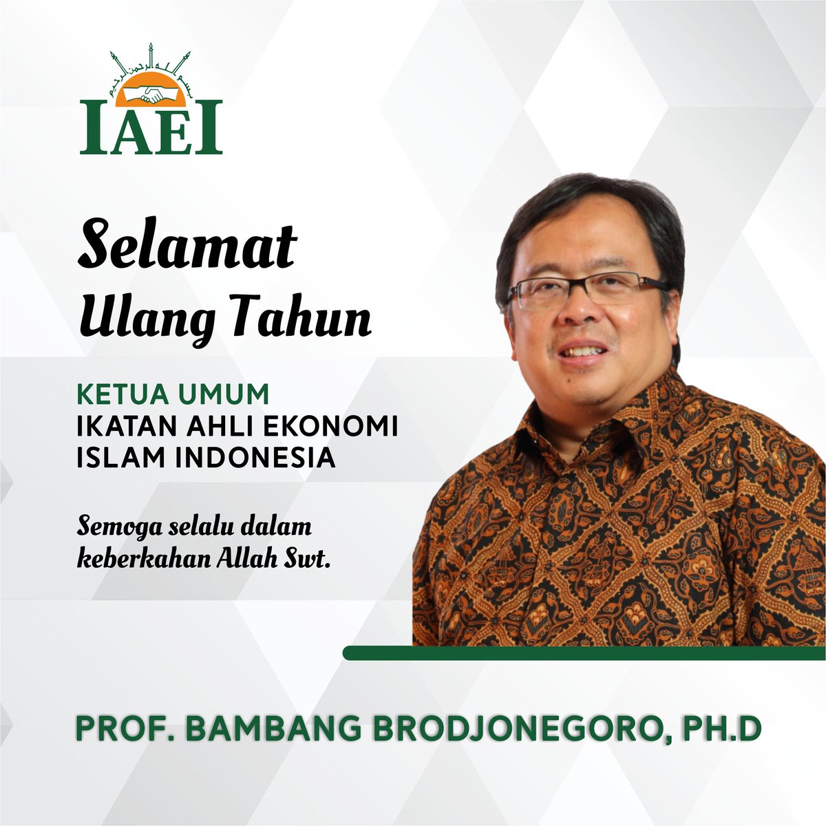 Selamat Ulang Tahun
Ketua Umum Ikatan Ahli Ekonomi Islam Indonesia (IAEI)

Prof. Bambang Brodjonegoro, Ph.D

Semoga senantiasa diberi kesehatan serta kekuatan dalam menegakkan ekonomi Islam.

#EkonomiIslam