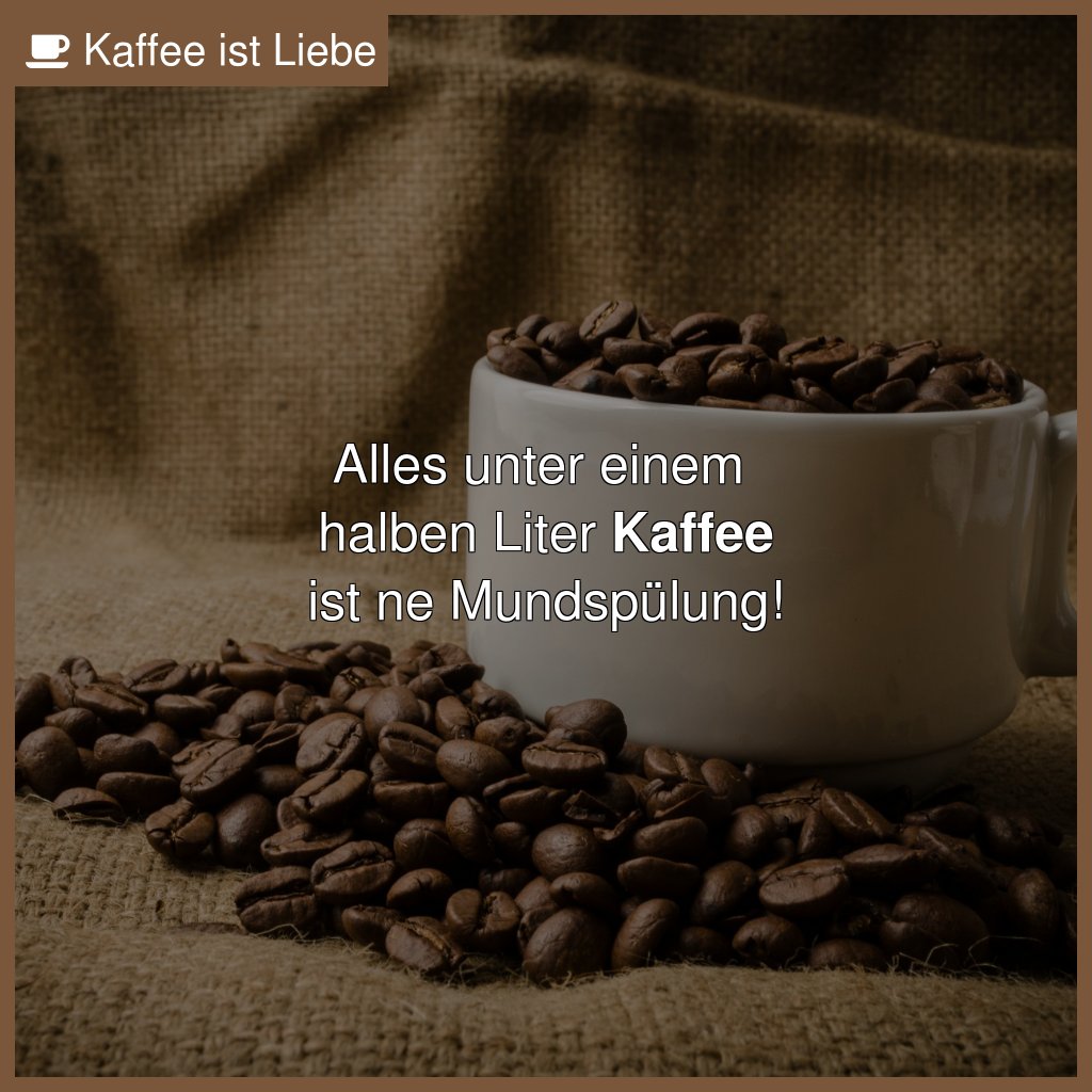Alles unter einem 
halben Liter #Kaffee
ist ne Mundspülung!