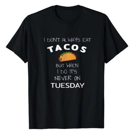 _TenSquared_'s tweet image. I Don't Always Eat Tacos But When I Do It's Never on Tuesday #TacoTuesday #tacos #TuesdayThoughts #Tuesday amzn.to/2y8Yy5s via @amazon
