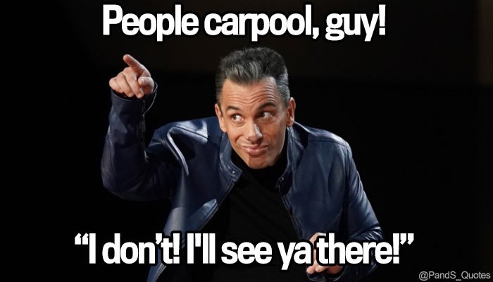 PandS_quotes's tweet image. "People carpool, guy!" @mycorreale "I don't! I'll see ya there!" @SebastianComedy #EP326