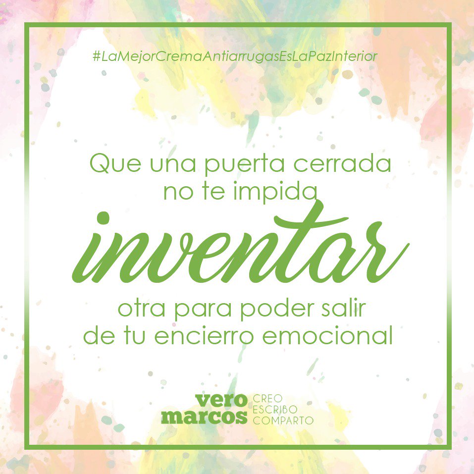 Que una puerta cerrada no te impida inventar otra para poder salir de tu encierro emocional
-Vero Marcos