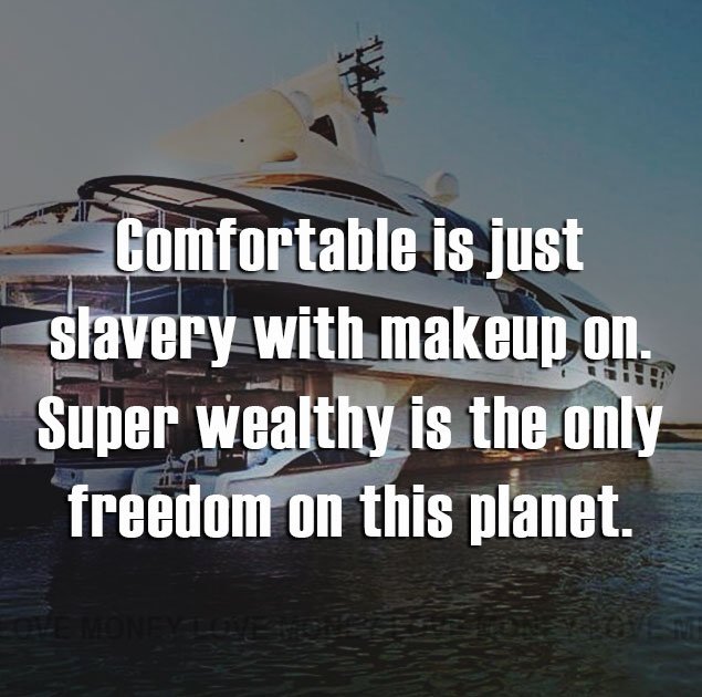 RichRewardsL's tweet photo. "Comfortable is just slavery with makeup on. Super wealthy is the only freedom on this planet." #truth #freedom #wealth #slavery https://t.co/HxD3y9NmwT