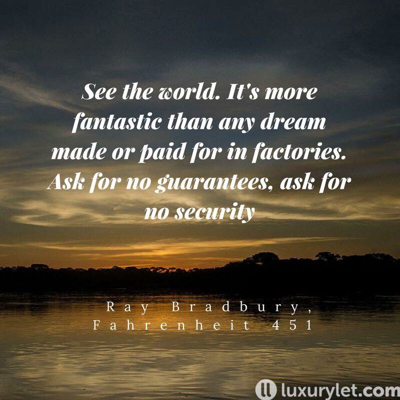 See the #world. It's more fantastic than any dream made or paid for in factories. Ask for no guarantees, ask for no security - Ray Bradbury #Travel #Wanderlust #TTOT