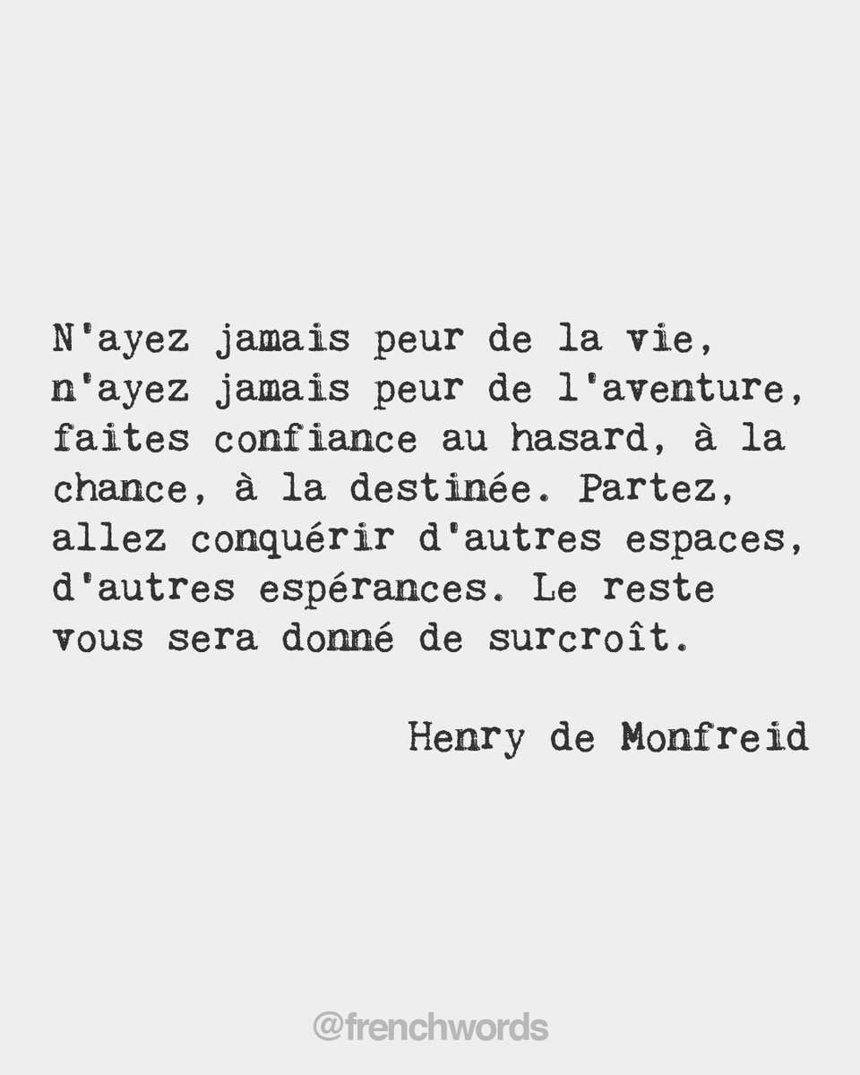 Never be afraid of life, never be afraid of adventure, trust chance, luck, destiny. Go, go and conquer other spaces, other hopes. The rest will be given to you. • Henry de Monfreid, French adventurer and author (1879-1974)
