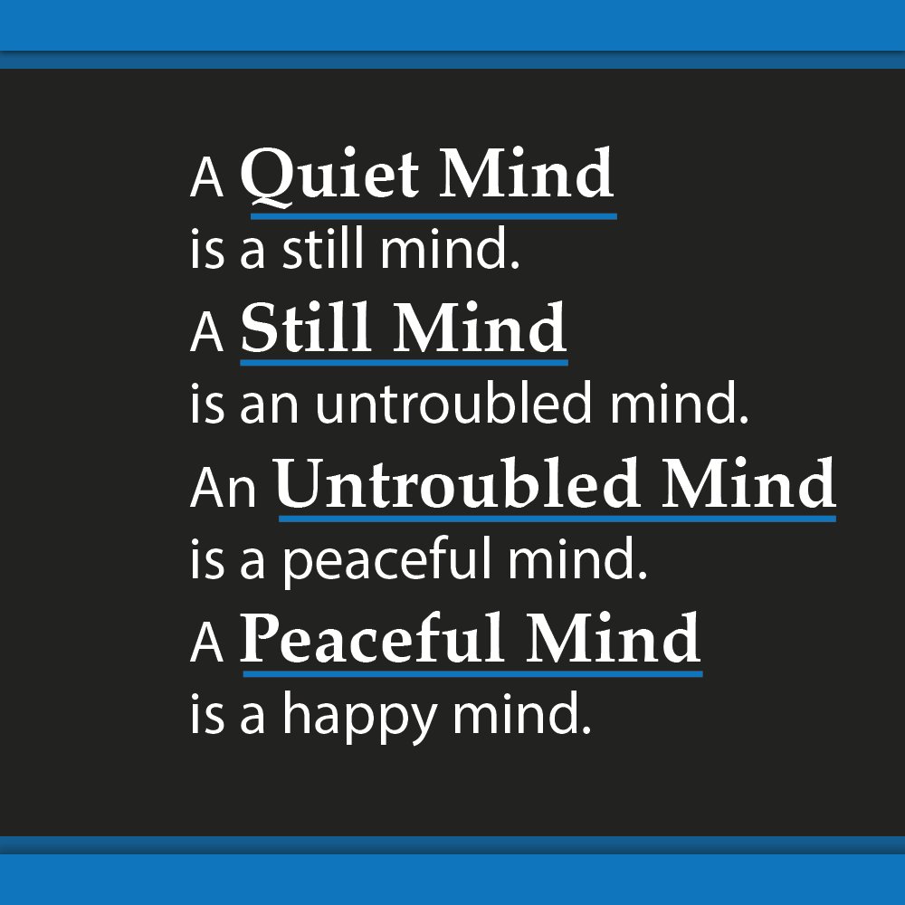 A "OUIET MIND" is a still mind.
A "STILL MIND" is an untroubled mind.
An "UNTROUBLED MIND" is a peaceful mind.
A "PEACEFULL MIND " is a happy mind.
#quietmind #stillmind #untroubledmind #peacefullmind #fridayqoute