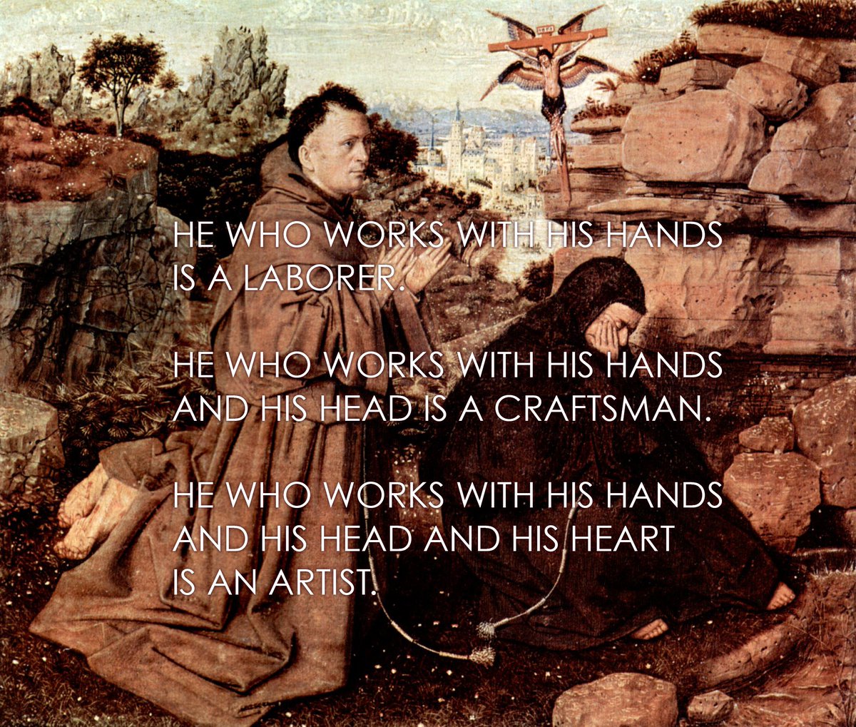 He who works with his hands is a laborer.
He who works with his hands and his head is a craftsman.
He who works with his hands and his head and his heart is an artist.  #Banksy #goinggoingGod