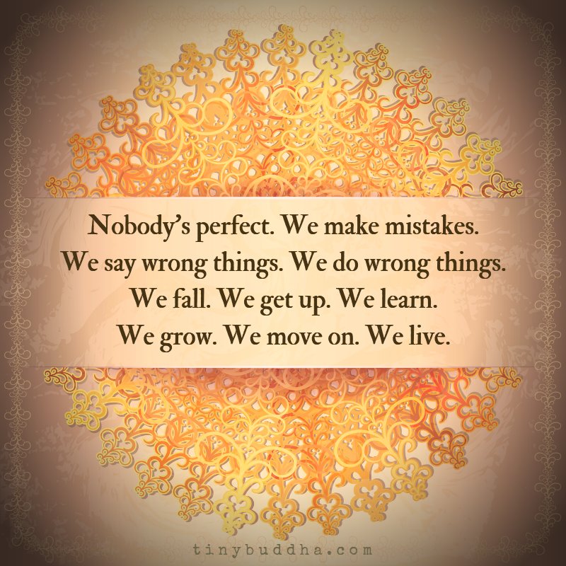 We are not perfect. We are sure we will make mistakes but we will make