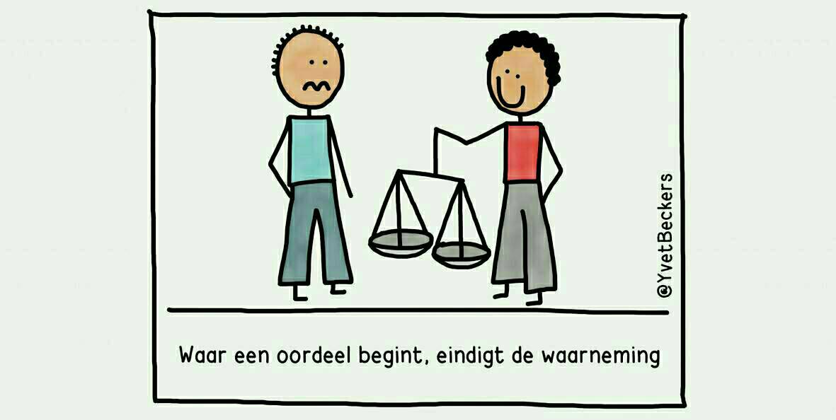 Veel conflicten vinden hun oorsprong in aannames en oordelen over anderen. Nieuwsgierig blijven en niet oordelen, helpt om conflicten te voorkomen. Probeer vandaag eens zonder oordeel waar te nemen!