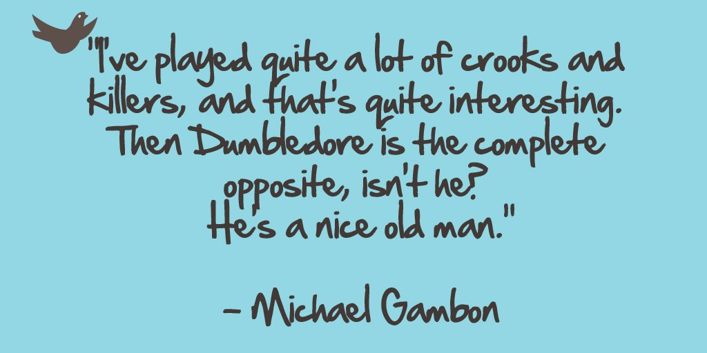 Happy birthday to Michael Gambon, born on this day in 1940. This quote gave us the 