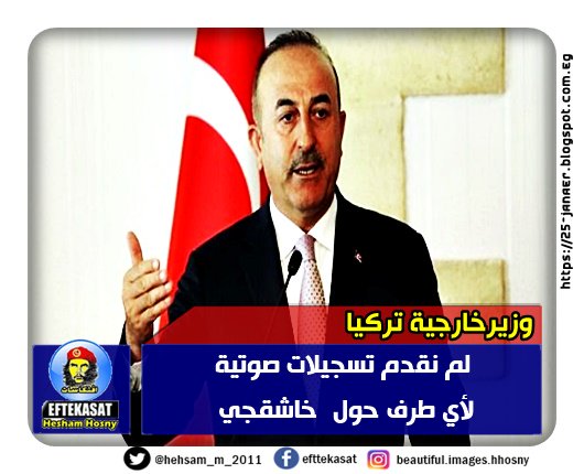 وزيرخارجية تركيا لم نقدم تسجيلات صوتية لأي طرف حول خاشقجي