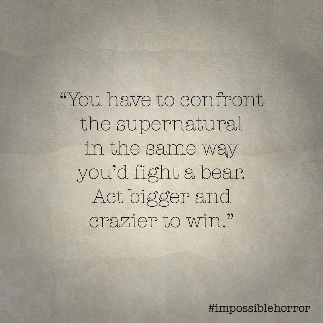 "You have to confront the supernatural in the same way you'd fight a bear. Act bigger and crazier to win." How do you fight ghosts? ✖️✖️✖️ #impossiblehorror