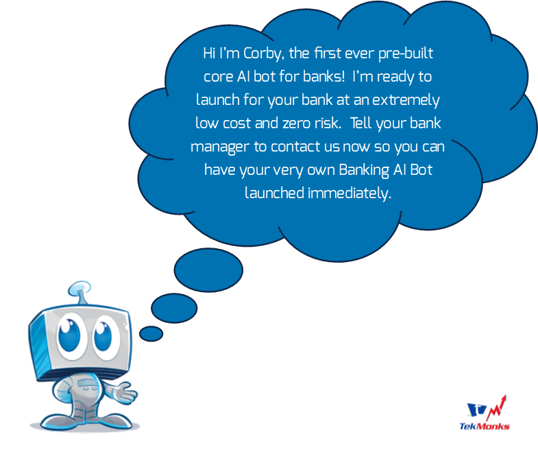 tekmonks's tweet image. AI Bots are the next big thing in big banks.  We believe all banks (no matter the size) should have access. Please allow us to introduce, Corby!

goo.gl/WovriH
#FridayFightback #CIO #SmallBanks #MediumBanks #BankingIndustry #AI #ArtificialIntelligence #MachineLearning