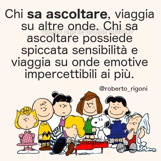 Chi sa ascoltare, viaggia su altre onde.
Chi sa ascoltare possiede spiccata sensibilità e viaggia su onde emotive impercettibili ai più.