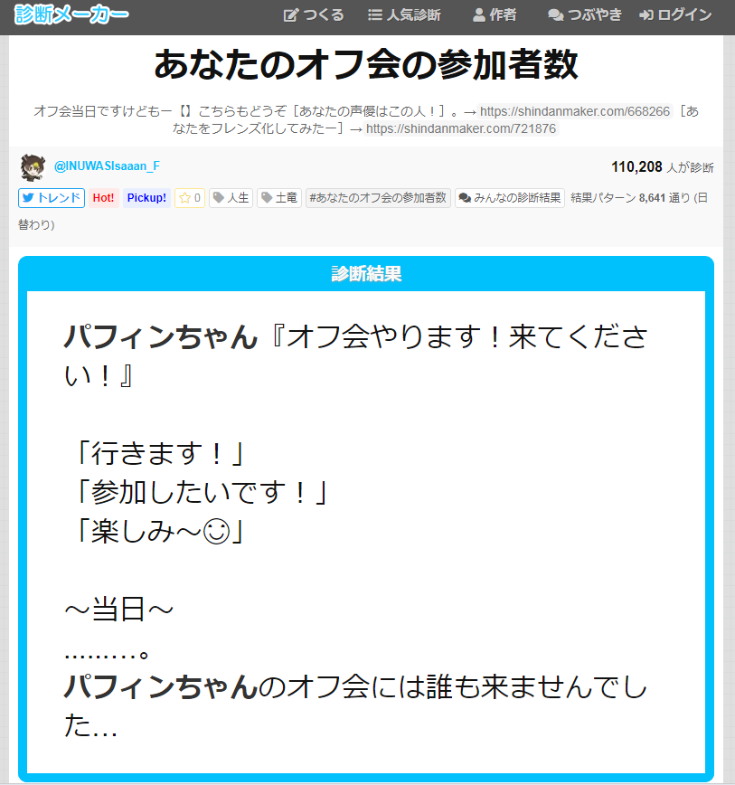 パフィンちゃん『オフ会やります!来てください!』

「行きます!」
「参加したいです!」
「楽しみ～😊」

～当日～
......…。
パフィンちゃんのオフ会には誰も来ませんでした…
#あなたのオフ会の参加者数
https://t.co/zvL6ZKzQkb

えーん❗️うえーん‼️😭 