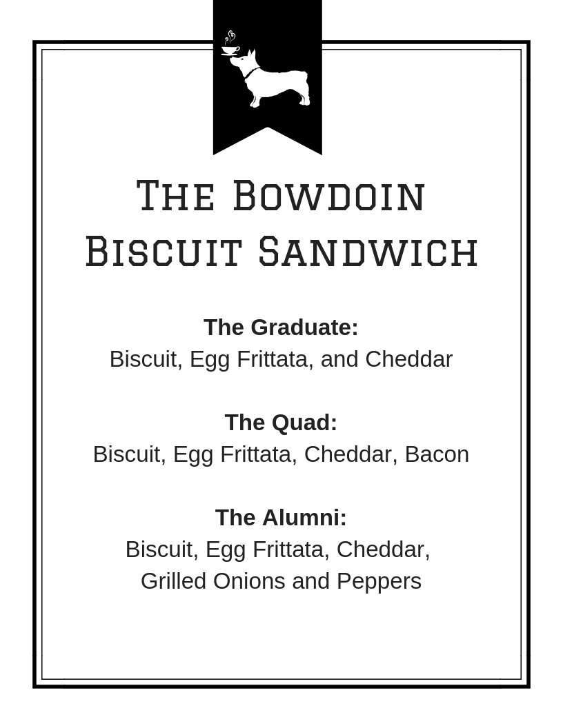The Bowdoin Breakfast Biscuit is Back!

Stop by all weekend and try one.  Great breakfast sandwich and great if you’re in a hurry.  Made with our homemade biscuits and frittata!