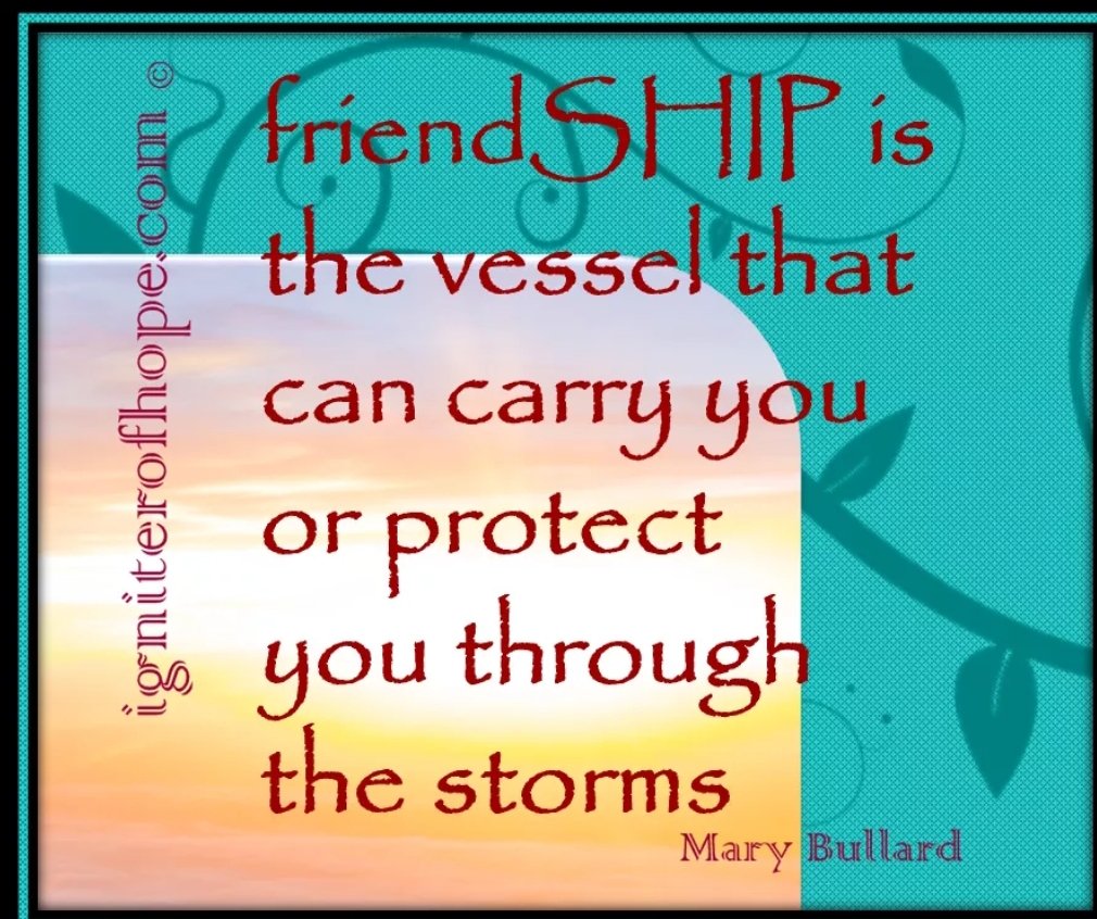 FriendSHIP Matters. Friendship is the vessel that can carry you or protect you through the storm. #marybullard #igniterofhope #livebydesign #trustyourintitution #thinkbigdreambigger