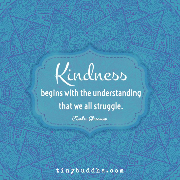 tinybuddha's tweet image. &quot;Kindness begins with the understanding that we all struggle.&quot; ~Charles Glassman