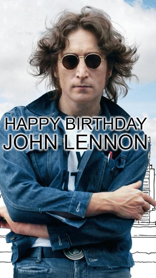 Happy Birthday - John Lennon
Born: October 9, 1940 