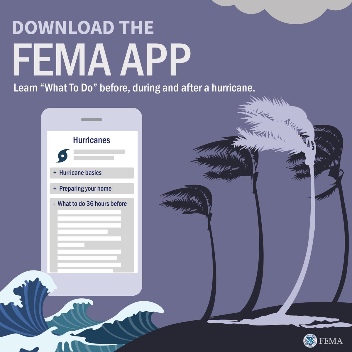 A purple graphic showing waves and palm trees blowing in the wind. There is a phone that shows a screen that says Hurricanes on the top, as well as several tips below. The text reads, "Download the FEMA App: Learn What to Do before, during, and after a hurricane".