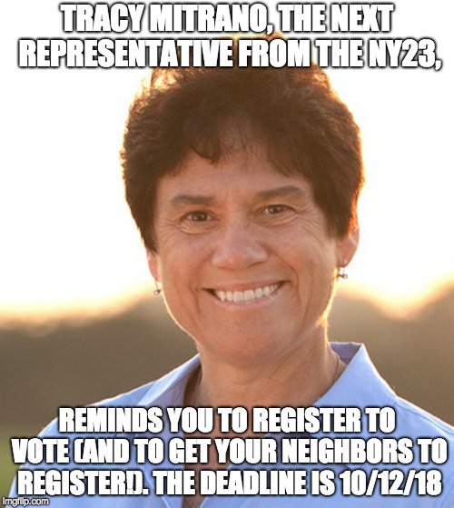 tracymitranoforcongress.com

ny.gov/services/regis…

#RegisterToVote! #Midterms2018 #NY23 @MitranoForNY23 #ReedsLastTerm #LastTermTom <a href="/ny_indivisible/">NY_Indivisible NYC NYS empiremustfall.bsky.social</a> <a href="/nydems/">New York State Democratic Party</a> <a href="/NY23Flip/">FlipNY23</a> <a href="/IndivisibleNY23/">Indivisible NY23rd</a> <a href="/ABetterSTier/">ABetterSTier</a> <a href="/tioganypan/">Tioga Progressive</a> #Twithaca <a href="/Elmira4Bernie/">Elmira NY 4 Progress</a> @OurRevolutionNY <a href="/GrotonNYDems/">Groton NY Dems</a> <a href="/chemungdems/">Chemung Co Democrats</a>