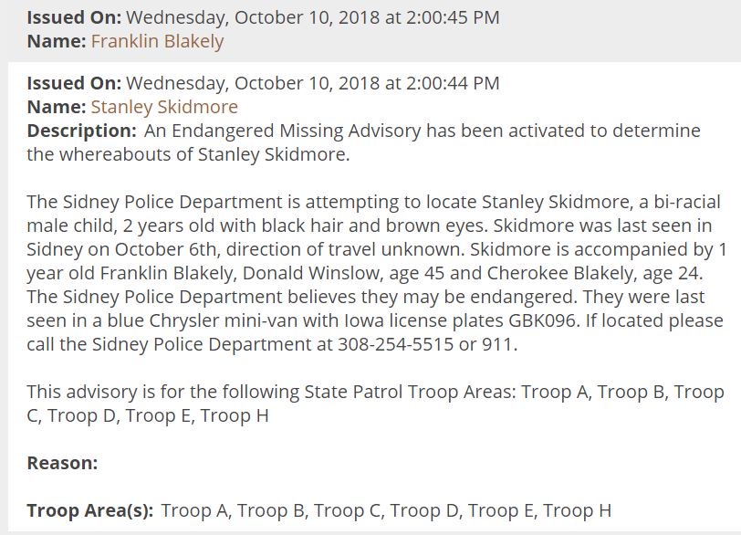 NEStatePatrol's tweet photo. ENDANGERED MISSING ADVISORY: Please RT

Franklin Blakely, 1 y/o, w/m, light brown hair. 
Stanley Skidmore, 2 y/o, bi-racial/m, black hair. 

Both were last seen on Oct 6 with Donald Winslow, 45, and Cherokee Blakely, 24. 

Sidney Police believe they may be in danger. https://t.co/zCQ1h568cM