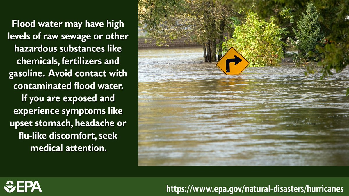 Image of flooded street with text: "Flood water may have high levels of raw sewage or other hazardous substances like chemicals, fertilizers, and gasoline. Avoid contact with contaminated flood water. If you are exposed and experience symptoms like upset stomach, headache or flu-like discomfort, seek medical attention." The image contains  EPA logo and https://www.epa.gov/natural-disasters/hurricanes.