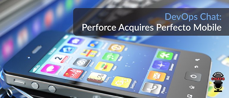 evanderburg's tweet image. #DevOpsChat: #Perforce Acquires #Perfecto Mobile i.securitythinkingcap.com/Qn563B