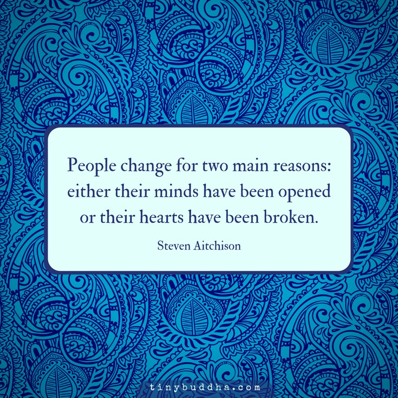 tinybuddha's tweet photo. "People change for two main reasons: Either that minds have been opened or their hearts have been broken." ~Steven Aitchison https://t.co/ftUOTEVR3R