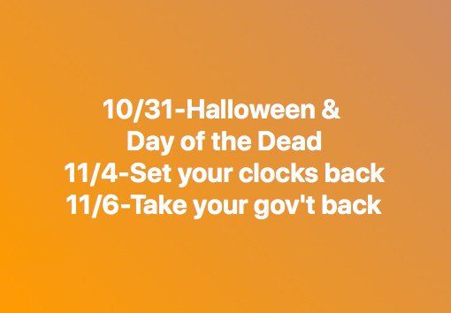 jrzgrlz's tweet photo. 10/31: Halloween 
10/31-11/2: Day of the Dead
11/4: Set your clocks back
🌊🌊🌊🌊🌊11/6: TAKE YOUR GOVERNMENT BACK
#Vote #Voting #GOTV #RegisterToVote #RememberInNovember #VoteBlue #BlueWave #CommitToFlip #BlueWave2018 #VoteBlue2018 #VoteThemOut #Resistance #Resist #FBR #FBRparty https://t.co/76as8y7ZLY