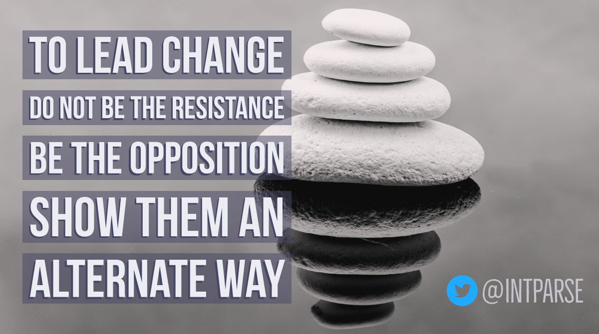 intParse's tweet photo. To lead change do not be the resistance. Be the opposition, show them an alternate way. #changeispersonal #MakeItEvolutionary https://t.co/qYg4inf0a2