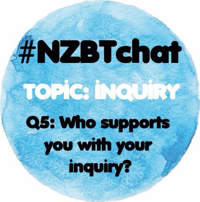 Question 5:  Which people help you with your inquiry? #NZBTchat
