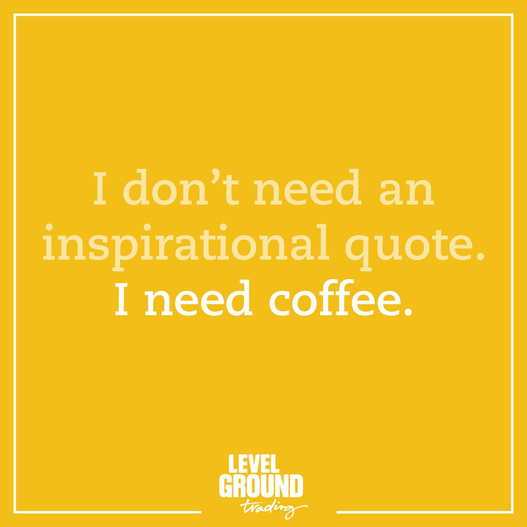 LevelGroundTrd's tweet image. I don&apos;t need an inspirational quote. I need coffee.