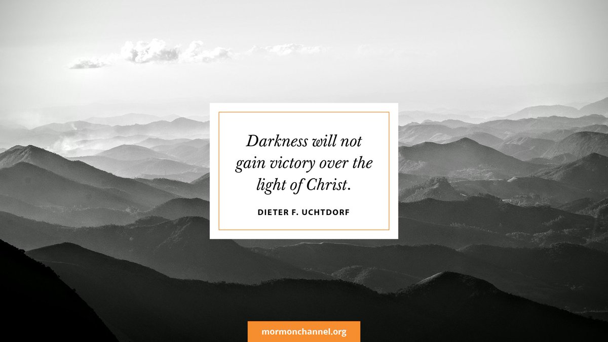 mormonchannel's tweet photo. "Yes, from time to time our lives may seem to be touched by, or even wrapped in, darkness. … I testify that with Christ, darkness cannot succeed. Darkness will not gain victory over the light of Christ." —Dieter F. Uchtdorf https://t.co/U2IKhTrm5h