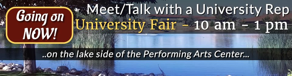 Going on right now! - (until 1PM) meet with a University Rep on-campus @ VVC (on the lake side of the Performing Arts Center)