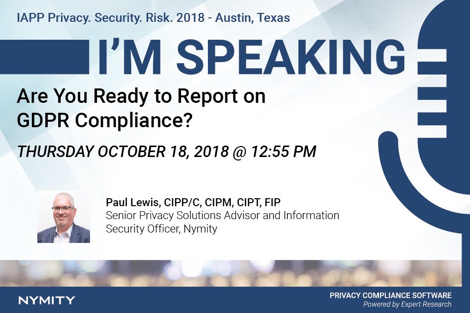 nymity's tweet photo. Don’t miss Paul Lewis, Senior Privacy Office Advisor at Nymity speaking at the #IAPP #PrivacySecurityRisk 2018 at Nymity Booth # 104 in Austin Texas on October 18 @ 12:55 P.M. He will be discussing “Are You Ready to Report on GDPR Compliance?”. https://t.co/bdJqzSe6Zp https://t.co/c7F3zCmfSU