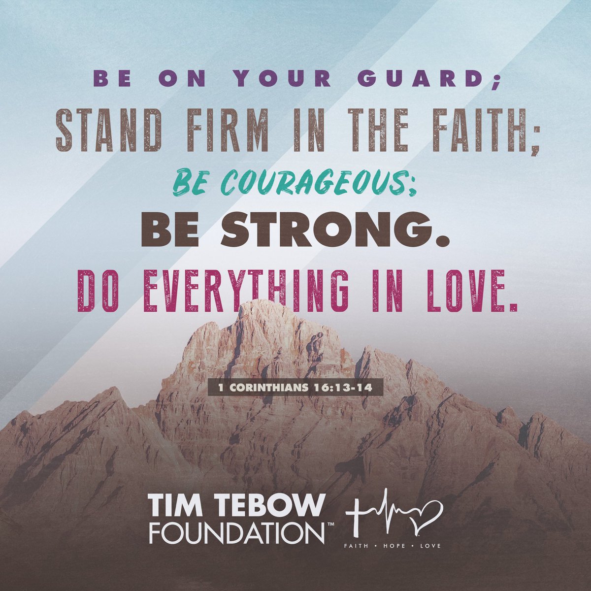 tebowfoundation's tweet photo. “Be on your guard; Stand firm in the faith; Be courageous; Be strong. Do everything in love.” - 1 Corinthians 16:13-14 #TTFQuoteOfTheWeek https://t.co/rtlr1t6v4n