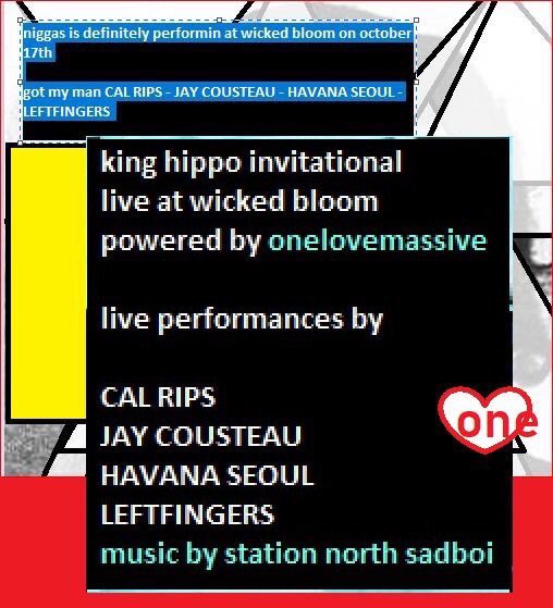 KING HIPPO INVITATIONAL

<a href="/wickedbloom1540/">Wicked Bloom</a> 

featuring <a href="/CalRips/">The One</a> @LeftFingers @JayCousteau <a href="/miyungYUMM/">Havana Seoul</a> &amp; <a href="/SIREUTHEGR8/">SIR E.U</a>  

sounds by <a href="/BMoreAlien/">Alien Ohakaeze</a> 

powered by <a href="/OneLoveMassive/">onelovepuravida</a>