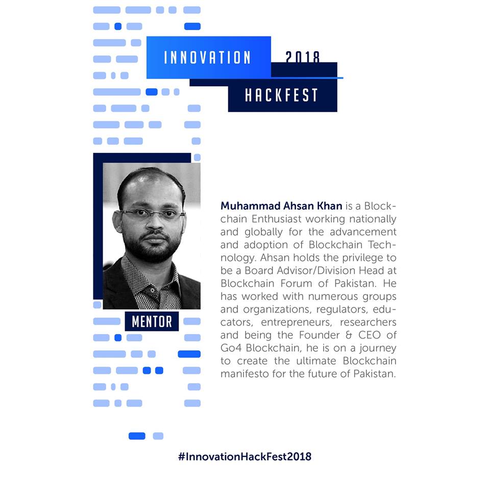 Get mentored by Muhammad Ahsan Khan, CEO Go4 Blockchain and Board Advisor/Division Head at Blockchain Forum of Pakistan at the Innovation HackFest 2018.