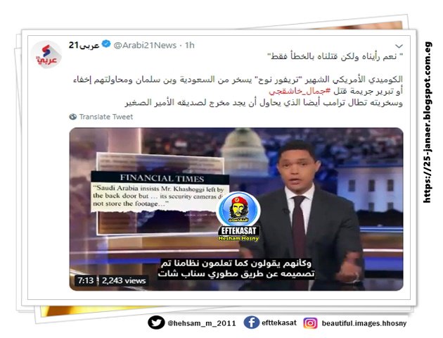 الكوميدي الأمريكي الشهير "تريفور نوح" يسخر من السعودية وبن سلمان ومحاولتهم إخفاء أو تبرير جريمة قتل #جمال_خاشقجي وسخريته تطال ترامب أيضا الذي يحاول أن يجد مخرج لصديقه الأمير الصغير الكوميدي الأمريكي الشهير "تريفور نوح" يسخر من السعودية وبن سلمان ومحاولتهم إخفاء أو تبرير جريمة قتل #جمال_خاشقجي وسخريته تطال ترامب أيضا الذي يحاول أن يجد مخرج لصديقه الأمير الصغير