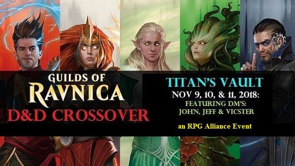 FREE EVENT! Nov 9, 10 &amp; 11: @Titansvaultgame Weekend long crossover  between D&amp;D and Magic the Gathering.
-RPG ALLIANCE CON DM's: John, Jeff &amp; Vicster. 
-Pre-gens, FIRST COME FIRST TO PLAY.
Fri: 5PM to 9 PM - 1 Table.
Sat: 12 PM to 5PM -2 Tables.
Sun: 11 AM to 4PM- 3 Tables.