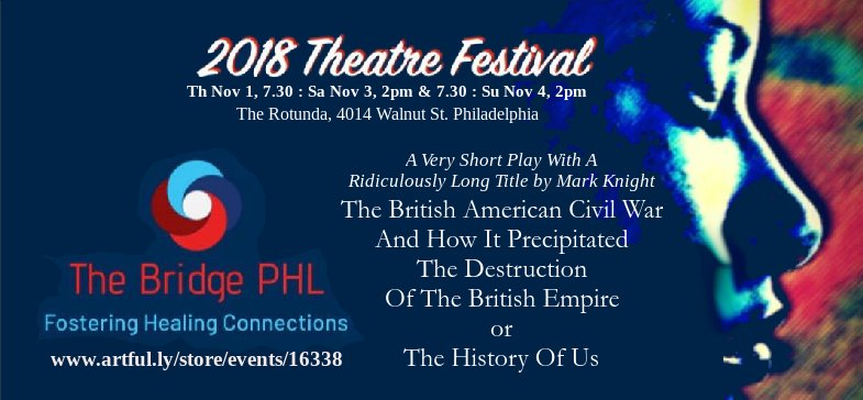 The British American Civil War &amp; How It Precipitated The Destruction Of The British Empire
or
The History Of Us
or
A Very Short Play With A Ridiculously Long Title.

A Comedy by Mark Knight
 
Thurs Nov 1, 7:30PM
Sat Nov 3, 2PM &amp; 7:30PM
Sun Nov 4 2PM

The Rotunda, 4014 Walnut St