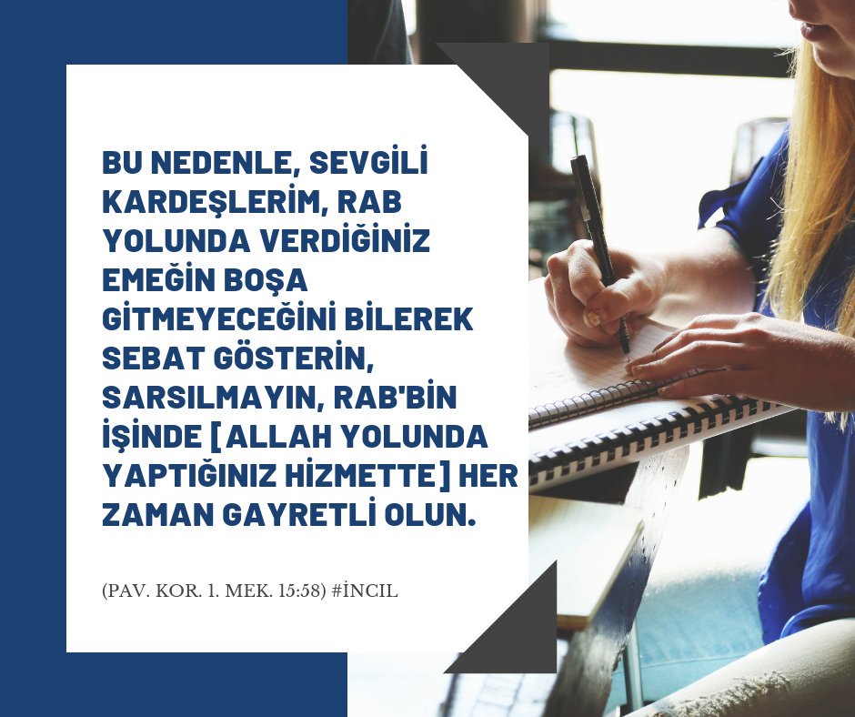 Bu nedenle, sevgili kardeşlerim, Rab yolunda verdiğiniz emeğin boşa gitmeyeceğini bilerek sebat gösterin, sarsılmayın, Rab'bin işinde [Allah yolunda yaptığınız hizmette] her zaman gayretli olun.  (Pav. Kor. 1. Mek. 15:58) #İncil